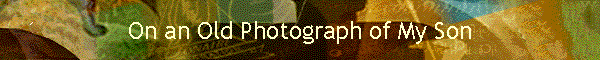 On an Old Photograph of My Son